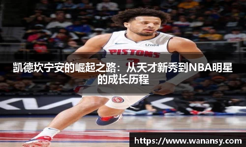 凯德坎宁安的崛起之路：从天才新秀到NBA明星的成长历程