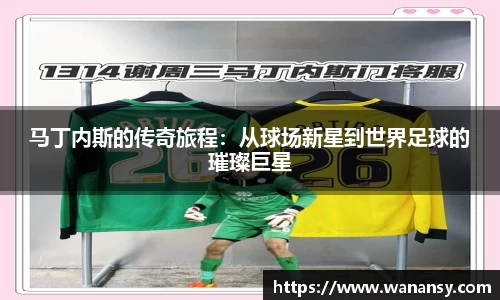 马丁内斯的传奇旅程：从球场新星到世界足球的璀璨巨星