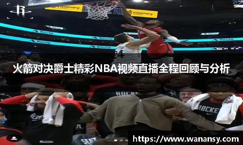 beats365火箭对决爵士精彩NBA视频直播全程回顾与分析