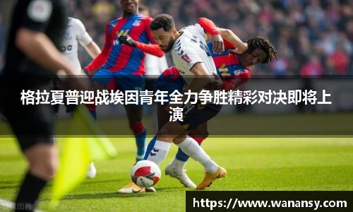 beats365格拉夏普迎战埃因青年全力争胜精彩对决即将上演