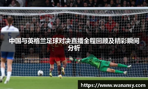 beats365中国与英格兰足球对决直播全程回顾及精彩瞬间分析